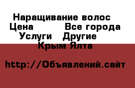 Наращивание волос › Цена ­ 500 - Все города Услуги » Другие   . Крым,Ялта